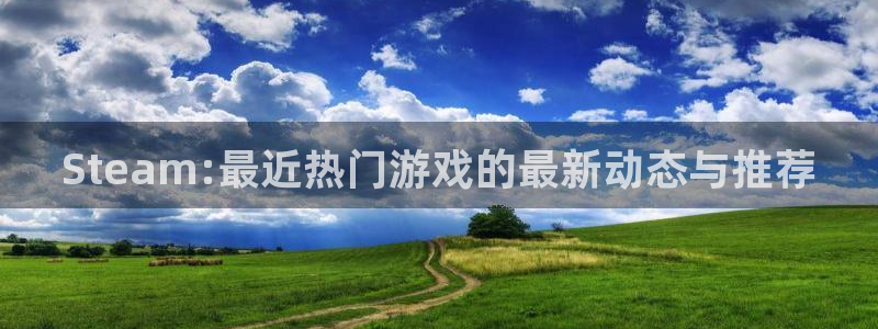 bbin视讯超纯啤酒怎么样：Steam:最近热门游戏的最新动态与推荐