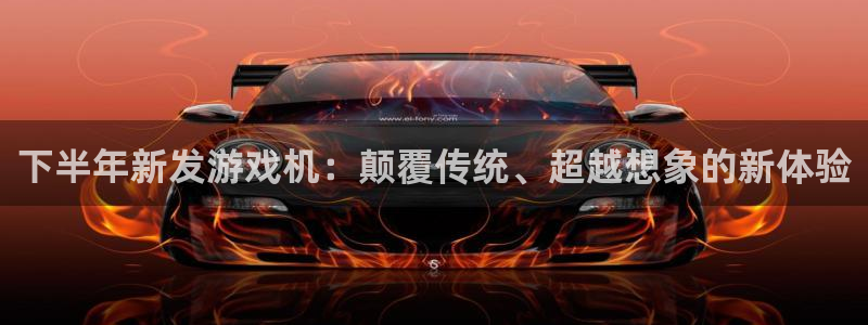 bbin视讯官网注册平台怎么注册账号：下半年新发游戏机：颠覆传统、超越想象的新体验
